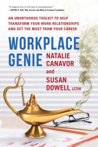 Carte Workplace Genie: A Strategy Toolkit to Transform Your Work Relationships Natalie Canavor