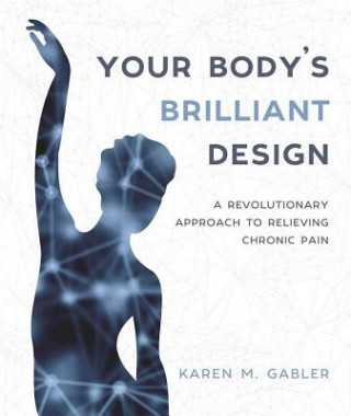 Kniha Your Body's Brilliant Design: A Revolutionary Approach to Relieving Chronic Pain Karen M. Gabler