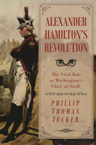 Könyv Alexander Hamilton's Revolution Phillip Thomas Tucker