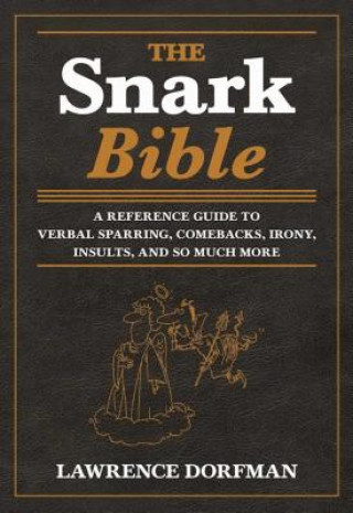 Книга The Snark Bible: A Reference Guide to Verbal Sparring, Comebacks, Irony, Insults, and So Much More Lawrence Dorfman