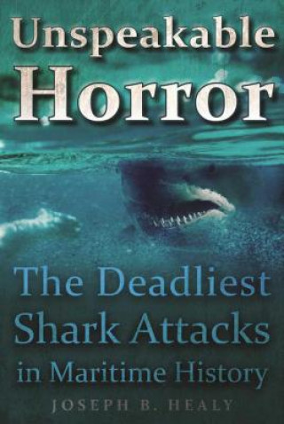 Libro Unspeakable Horror: The Deadliest Shark Attacks in Maritime History Joseph B. Healy