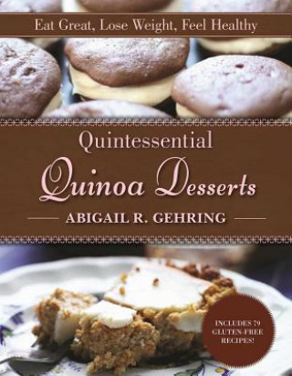 Book Quintessential Quinoa Desserts: Eat Great, Lose Weight, Feel Healthy Abigail R. Gehring