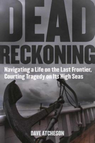 Книга Dead Reckoning: Navigating a Life on the Last Frontier, Courting Tragedy on Its High Seas Dave Atcheson