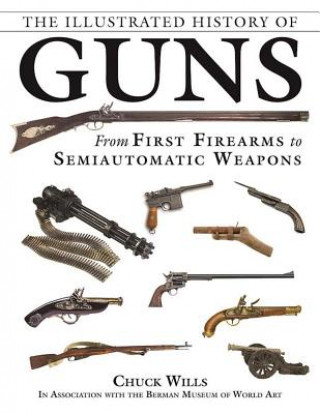 Könyv The Illustrated History of Guns: From First Firearms to Semiautomatic Weapons Chuck Wills
