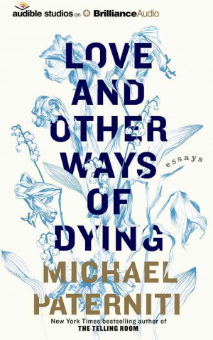 Audio Love and Other Ways of Dying: Essays Michael Paterniti