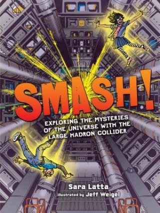 Könyv Smash! Exploring the Mysteries of the Universe with the Large Hadron Collider Sara L. Latta