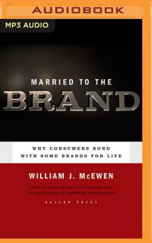 Digital Married to the Brand: Why Consumers Bond with Some Brands for Life William J. McEwen