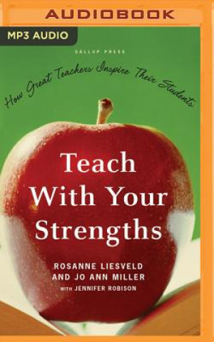 Digital Teach with Your Strengths: How Great Teachers Inspire Their Students Rosanne Liesveld
