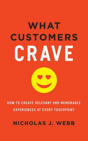 Audio What Customers Crave: How to Create Relevant and Memorable Experiences at Every Touchpoint Nicholas J. Webb