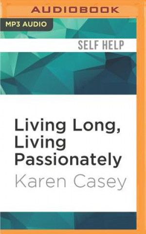 Digital Living Long, Living Passionately: 75 (and Counting) Ways to Bring Peace and Purpose to Your Life Karen Casey