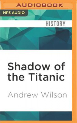 Digital Shadow of the Titanic: The Extraordinary Stories of Those Who Survived Andrew Wilson