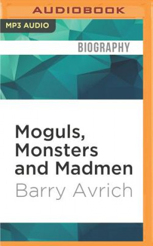 Digital Moguls, Monsters and Madmen: An Uncensored Life in Show Business Barry Avrich