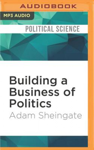Digital Building a Business of Politics: The Rise of Political Consulting and the Transformation of American Democracy Adam Sheingate