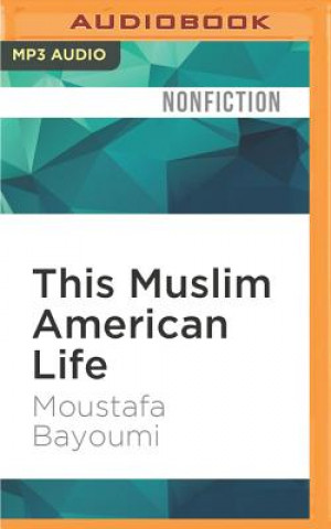 Digital This Muslim American Life: Dispatches from the War on Terror Moustafa Bayoumi
