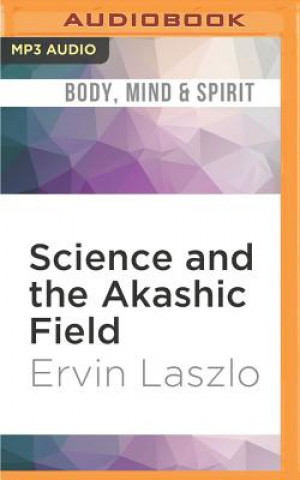Digital Science and the Akashic Field: An Integral Theory of Everything Ervin Laszlo