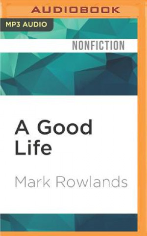 Digital A Good Life: Philosophy from Cradle to Grave Mark Rowlands