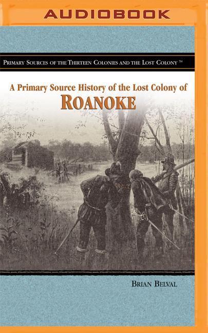 Digital A Primary Source History of the Lost Colony of Roanoke Brian Belval