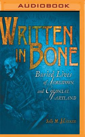 Digital Written in Bone: Buried Lives of Jamestown and Colonial Maryland Sally M. Walker