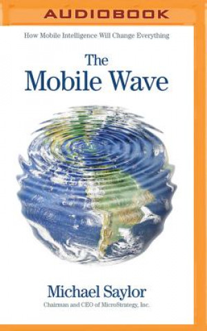 Digital The Mobile Wave: How Mobile Intelligence Will Change Everything Michael Saylor