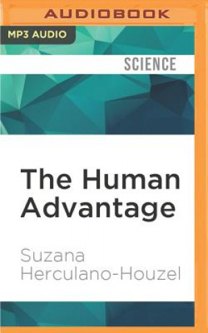 Digital The Human Advantage: A New Understanding of How Our Brain Became Remarkable Suzana Herculano-Houzel