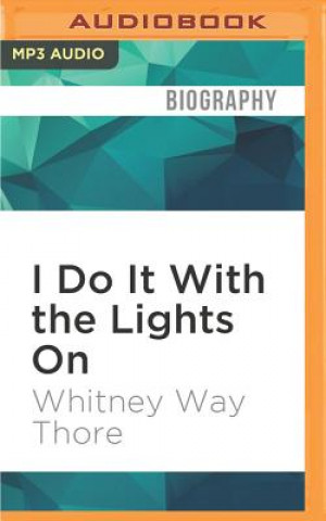 Digital I Do It with the Lights on: And 10 More Discoveries on the Road to a Blissfully Shame-Free Life Whitney Way Thore