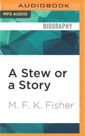 Digital A Stew or a Story: An Assortment of Short Works by M.F.K. Fisher M. F. K. Fisher