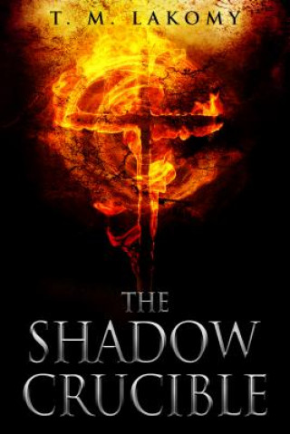 Knjiga The Shadow Crucible T. M. Lakomy