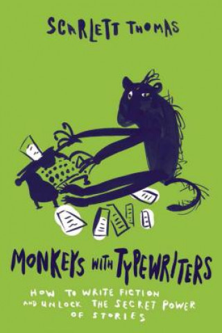 Kniha Monkeys with Typewriters: How to Write Fiction and Unlock the Secret Power of Stories Scarlett Thomas