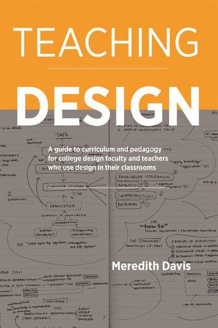 Carte Teaching Design: A Guide to Curriculum and Pedagogy for College Design Faculty and Teachers Who Use Design in Their Classrooms Meredith Davis