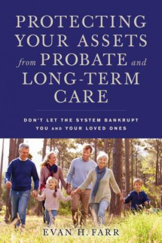 Carte Protecting Your Assets from Probate and Long-Term Care: Don't Let the System Bankrupt You and Your Loved Ones Evan H. Farr