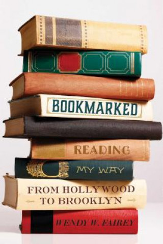 Kniha Bookmarked: Reading My Way from Hollywood to Brooklyn Wendy W. Fairey