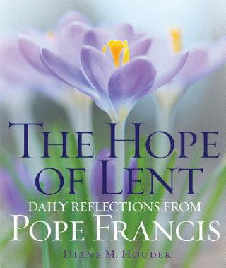 Kniha The Hope of Lent: Daily Reflections from Pope Francis Diane M. Houdek