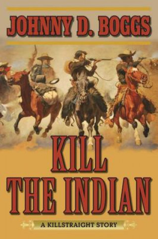 Kniha Kill the Indian: A Killstraight Story Johnny D. Boggs