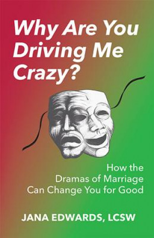 Knjiga Why Are You Driving Me Crazy?: How the Dramas of Marriage Can Change You for Good Jana Edwards