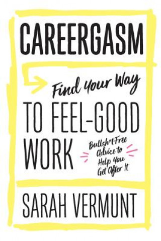 Carte Careergasm: Find Your Way to Feel-Good Work Sarah Vermunt