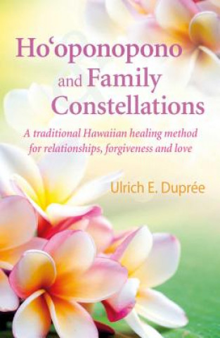 Kniha Ho'oponopono and Family Constellations Ulrich E. Dupree