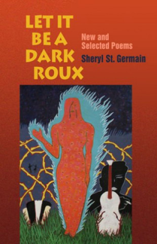 Book Let it be a Dark Roux - New and Selected Poems Sheryl St Germain