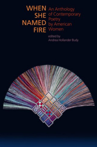 Carte When She Named Fire - An Anthology of Contemporary Poetry by American Women Andrea Hollander Budy