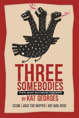 Kniha Three Somebodies: Plays about Notorious Dissidents Kat Georges