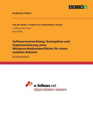 Könyv Softwareentwicklung. Konzeption und Implementierung einer Windows-Bedienoberflache fur einen mobilen Roboter Katharina Kaiser