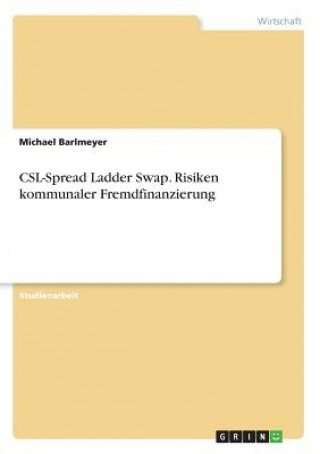 Knjiga CSL-Spread Ladder Swap. Risiken kommunaler Fremdfinanzierung Michael Barlmeyer