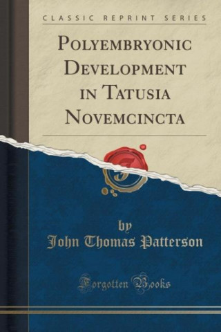 Carte Polyembryonic Development in Tatusia Novemcincta (Classic Reprint) John Thomas Patterson