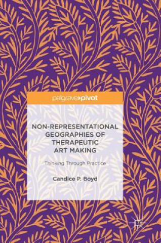 Könyv Non-Representational Geographies of Therapeutic Art Making Candice P. Boyd