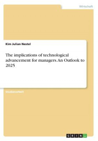 Könyv implications of technological advancement for managers. An Outlook to 2025 Kim Julian Nestel