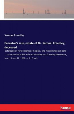 Kniha Executor's sale, estate of Dr. Samuel Freedley, deceased Samuel Freedley