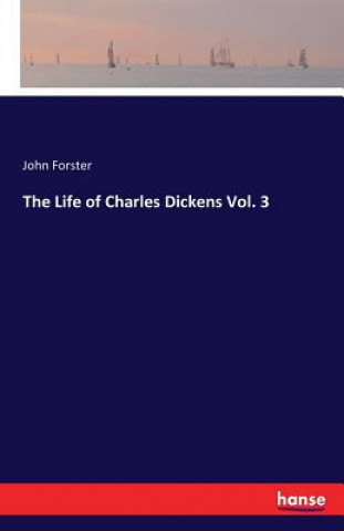 Kniha Life of Charles Dickens Vol. 3 Forster