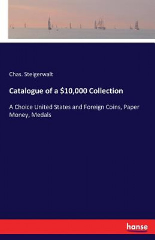 Könyv Catalogue of a $10,000 Collection Chas Steigerwalt