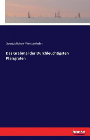 Book Grabmal der Durchleuchtigsten Pfalzgrafen Georg Michael Weissenhahn