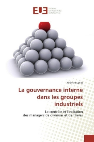 Knjiga La gouvernance interne dans les groupes industriels Jérôme Duprat