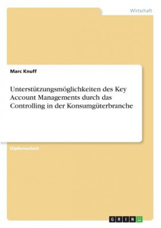 Könyv Unterstutzungsmoeglichkeiten des Key Account Managements durch das Controlling in der Konsumguterbranche Marc Knuff